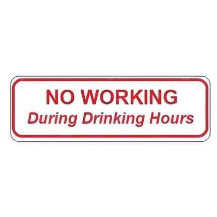 NO WORKING During Drinking Hours